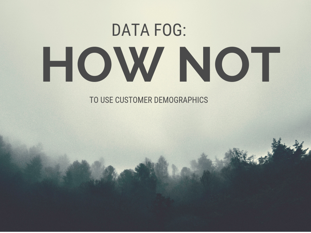 Data Fog_ How NOT to Use Customer Demographics in Your Marketing2