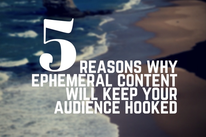 reasons why ephemeral content will keep your audience hooked