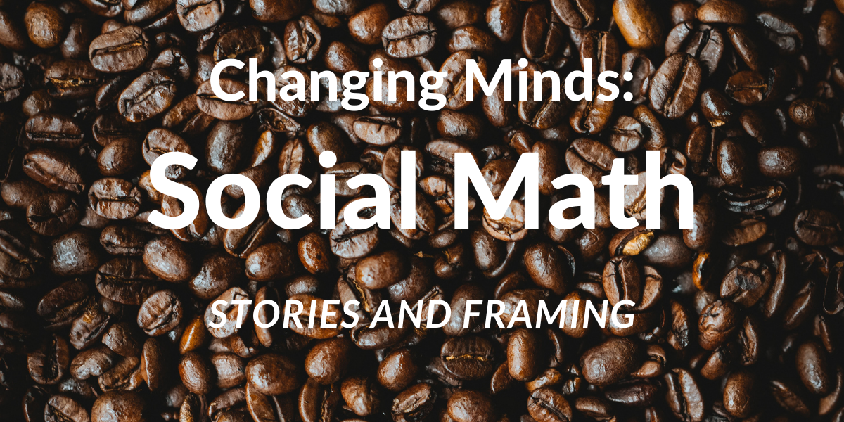 An image of numerous coffee beans with the text: Social math, stories, examples, and message framing for change
